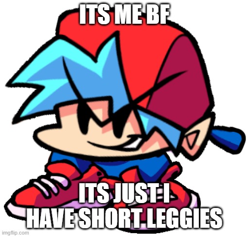 Keth | ITS ME BF; ITS JUST I HAVE SHORT LEGGIES | image tagged in keth | made w/ Imgflip meme maker