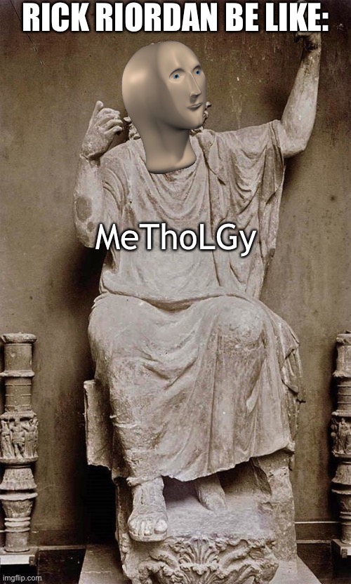 Meme man Mythology | RICK RIORDAN BE LIKE: | image tagged in meme man mythology | made w/ Imgflip meme maker