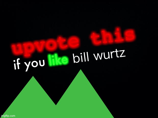 upvote This if you like bill wurtz | upvote this; if you; bill wurtz; like | image tagged in bill wurtz,comedy,surrealism | made w/ Imgflip meme maker