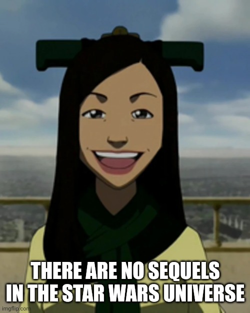 There is no war in ba sing se | THERE ARE NO SEQUELS IN THE STAR WARS UNIVERSE | image tagged in there is no war in ba sing se | made w/ Imgflip meme maker