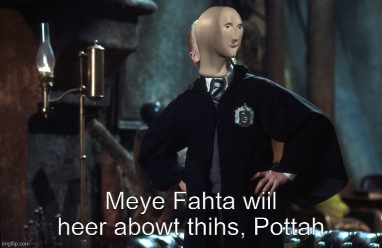 Harry Potter Draco | Meye Fahta wiil heer abowt thihs, Pottah | image tagged in harry potter draco | made w/ Imgflip meme maker