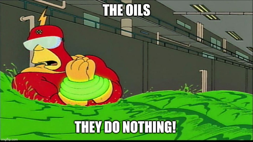 Radioactive man goggles do nothing | THE OILS; THEY DO NOTHING! | image tagged in radioactive man goggles do nothing | made w/ Imgflip meme maker