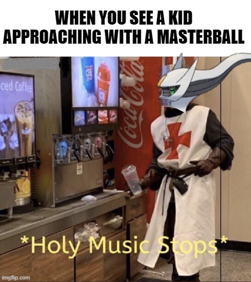 Arceus' nemesis |  WHEN YOU SEE A KID APPROACHING WITH A MASTERBALL | image tagged in holy music stops,arceus,pokemon,masterball,legendary,diamond and pearl | made w/ Imgflip meme maker