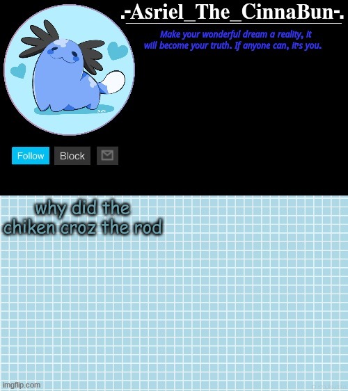 h | why did the chiken croz the rod | image tagged in cinna's wooper temp | made w/ Imgflip meme maker