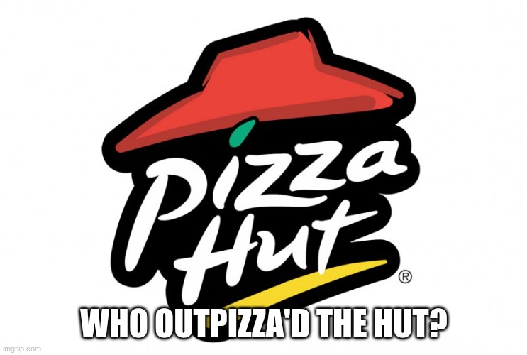 Pizza hut | WHO OUTPIZZA'D THE HUT? | image tagged in pizza hut | made w/ Imgflip meme maker