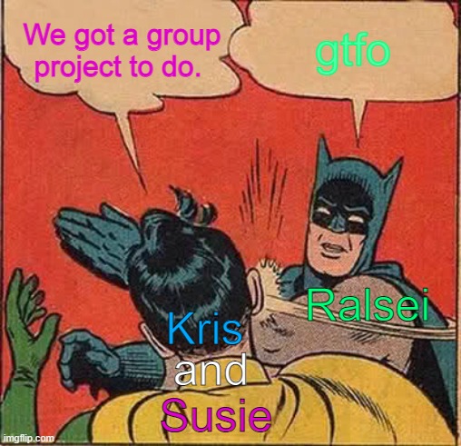 deltaruined | We got a group project to do. gtfo; Ralsei; Kris; and; Susie | image tagged in memes,batman slapping robin,deltarune,gtfo | made w/ Imgflip meme maker