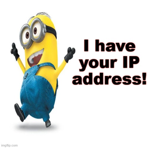 I have your IP address! | image tagged in shitpost | made w/ Imgflip meme maker