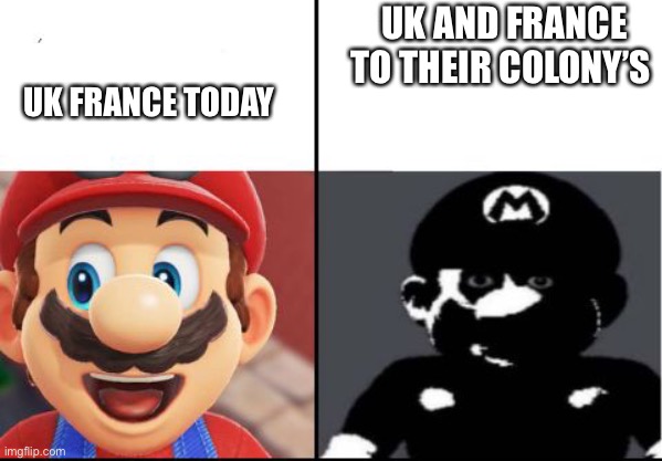 History memes 5# | UK AND FRANCE TO THEIR COLONY’S; UK FRANCE TODAY | image tagged in happy mario vs dark mario,dank memes,history memes,mario memes | made w/ Imgflip meme maker
