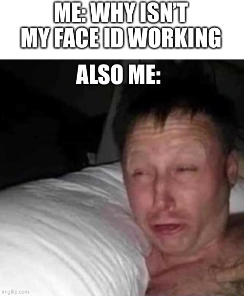 Fax | ME: WHY ISN’T MY FACE ID WORKING; ALSO ME: | image tagged in waking up man,iphone | made w/ Imgflip meme maker