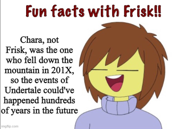 help | Chara, not Frisk, was the one who fell down the mountain in 201X, so the events of Undertale could've happened hundreds of years in the future | made w/ Imgflip meme maker