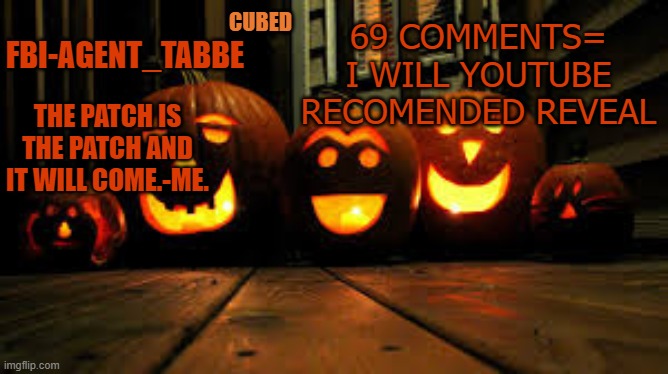 que? | 69 COMMENTS= I WILL YOUTUBE RECOMENDED REVEAL | image tagged in my pumpkin temp | made w/ Imgflip meme maker
