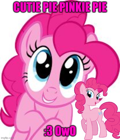 pinkie pie | CUTIE PIE PINKIE PIE; :3 OwO | image tagged in cute pinkie pie,mlp | made w/ Imgflip meme maker