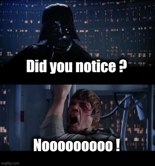 Star Wars No Meme | Did you notice ? Nooooooooo ! | image tagged in memes,star wars no | made w/ Imgflip meme maker