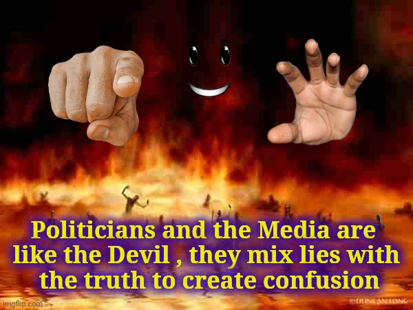 hellfire | Politicians and the Media are 
like the Devil , they mix lies with
 the truth to create confusion | image tagged in hellfire | made w/ Imgflip meme maker