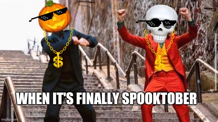 Spooktober! | WHEN IT'S FINALLY SPOOKTOBER | image tagged in spooktober | made w/ Imgflip meme maker