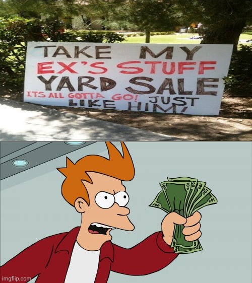 Pays for them | image tagged in memes,shut up and take my money fry,funny,yard sale,funny signs,meme | made w/ Imgflip meme maker