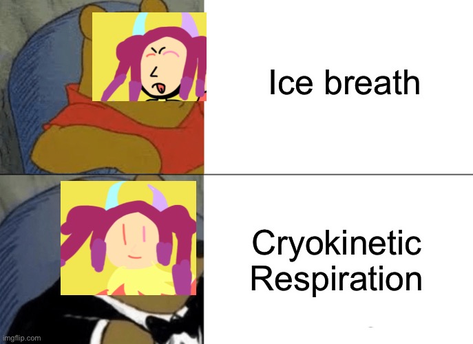 Lolol | Ice breath; Cryokinetic Respiration | image tagged in memes,tuxedo winnie the pooh | made w/ Imgflip meme maker