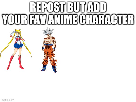 anime | REPOST BUT ADD YOUR FAV ANIME CHARACTER | image tagged in blank white template,dragon ball z,dragon ball super,kakarot | made w/ Imgflip meme maker