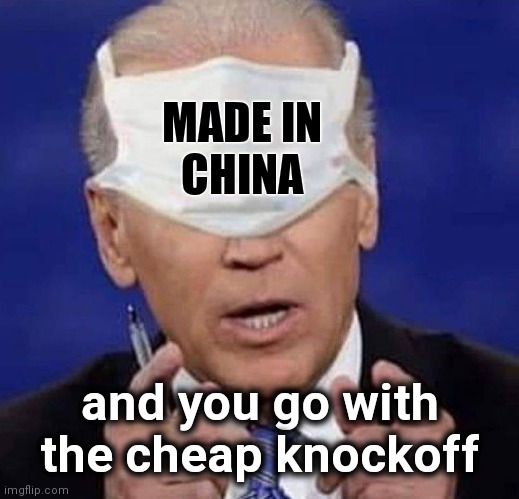 CREEPY UNCLE JOE BIDEN | MADE IN  
CHINA and you go with the cheap knockoff | image tagged in creepy uncle joe biden | made w/ Imgflip meme maker