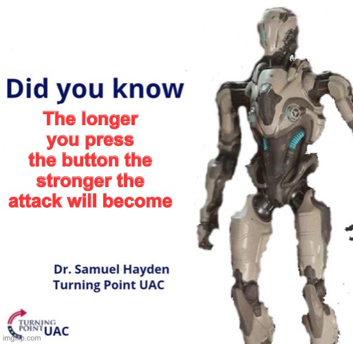 Fun Facts With Samuel Hayden | The longer you press the button the stronger the attack will become | image tagged in fun facts with samuel hayden | made w/ Imgflip meme maker