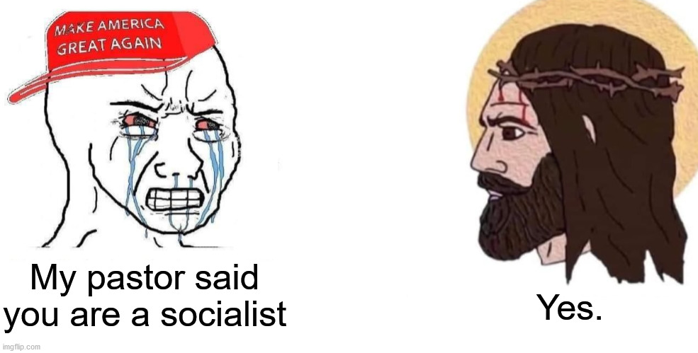 Republican and Jesus | My pastor said you are a socialist; Yes. | image tagged in republican and jesus,socialism,republicans,jesus,maga,wojak | made w/ Imgflip meme maker