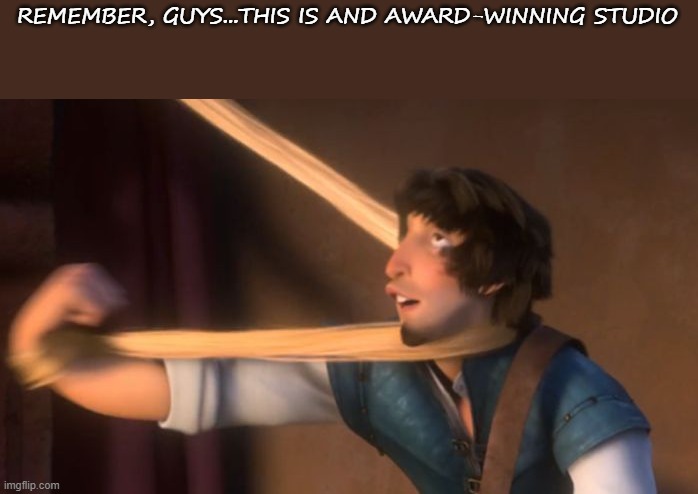 NEVER PAUSE A DISNEY MOVIE | REMEMBER, GUYS...THIS IS AND AWARD-WINNING STUDIO | image tagged in disney movies | made w/ Imgflip meme maker