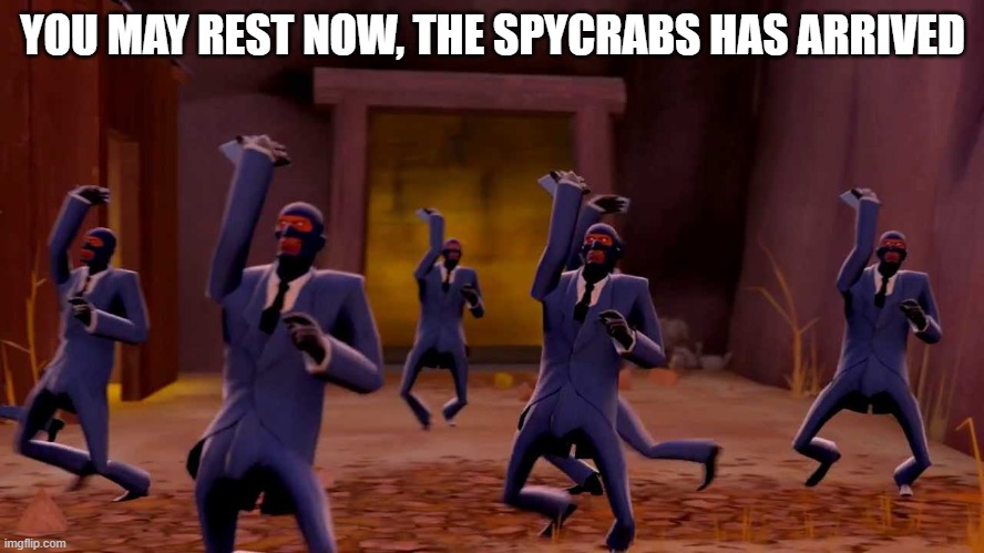 gn | YOU MAY REST NOW, THE SPYCRABS HAS ARRIVED | image tagged in spycrab | made w/ Imgflip meme maker