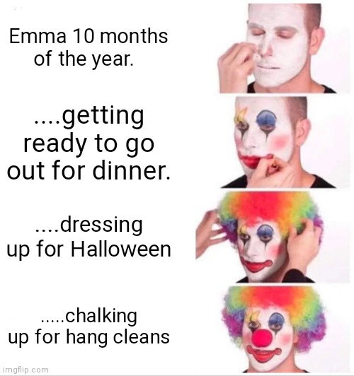 Clown Applying Makeup | Emma 10 months of the year. ....getting ready to go out for dinner. ....dressing up for Halloween; .....chalking up for hang cleans | image tagged in memes,clown applying makeup | made w/ Imgflip meme maker