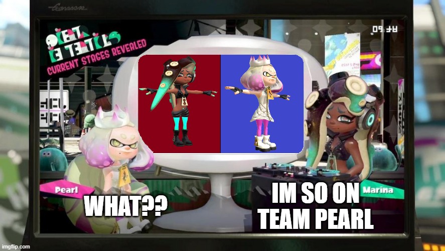 Splatfest Template | IM SO ON TEAM PEARL; WHAT?? | image tagged in splatfest template | made w/ Imgflip meme maker