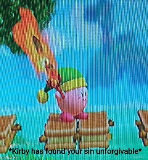 Kirby has found your sin unforgivable | image tagged in kirby has found your sin unforgivable | made w/ Imgflip meme maker