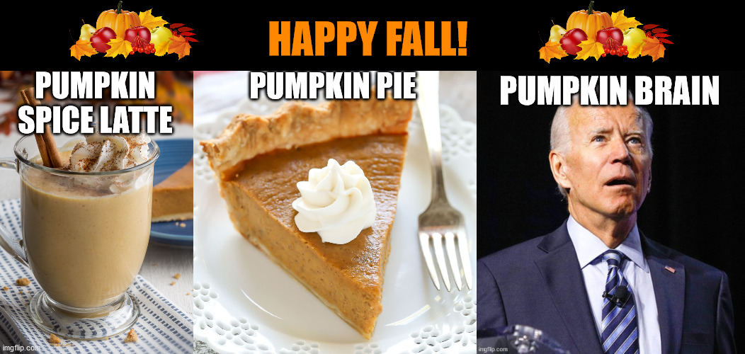 Pumpkin | HAPPY FALL! PUMPKIN SPICE LATTE; PUMPKIN PIE; PUMPKIN BRAIN | image tagged in joe biden | made w/ Imgflip meme maker