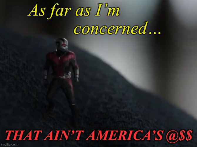 As far as I’m          
          concerned… THAT AIN’T AMERICA’S @$$ | made w/ Imgflip meme maker