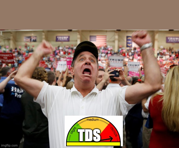 Trump Supporter Triggered | TDS | image tagged in trump supporter triggered | made w/ Imgflip meme maker