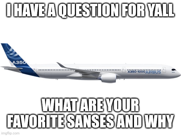 Don't ask why I randomly put a plane here it's classified information | I HAVE A QUESTION FOR YALL; WHAT ARE YOUR FAVORITE SANSES AND WHY | image tagged in sans,question,plane bagel,stop reading these tags | made w/ Imgflip meme maker