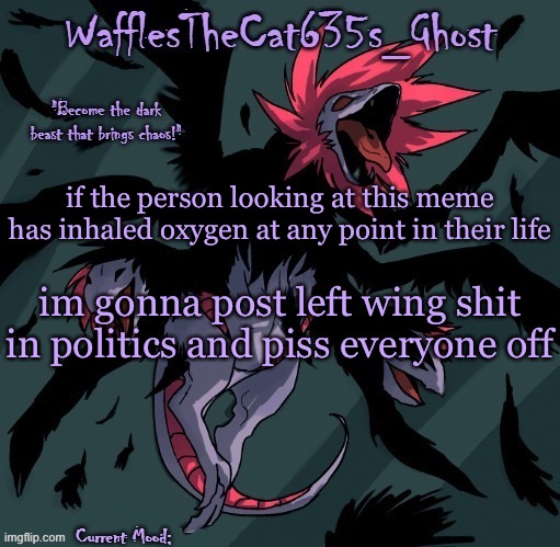 . | if the person looking at this meme has inhaled oxygen at any point in their life; im gonna post left wing shit in politics and piss everyone off | made w/ Imgflip meme maker