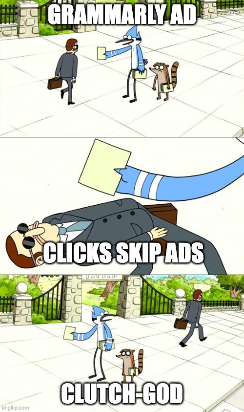 grammarly ad clutch | GRAMMARLY AD; CLICKS SKIP ADS; CLUTCH-GOD | image tagged in dodging the flyer template,grammarly ad | made w/ Imgflip meme maker