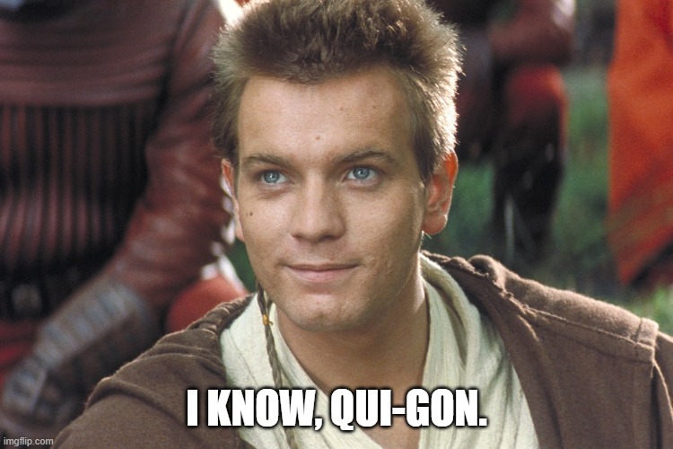 Young Obi Wan | I KNOW, QUI-GON. | image tagged in young obi wan | made w/ Imgflip meme maker