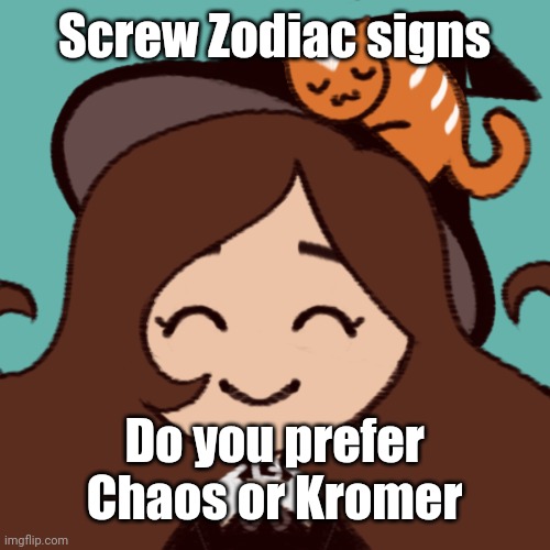 6. the kromer | Screw Zodiac signs; Do you prefer Chaos or Kromer | image tagged in spoooky month d | made w/ Imgflip meme maker