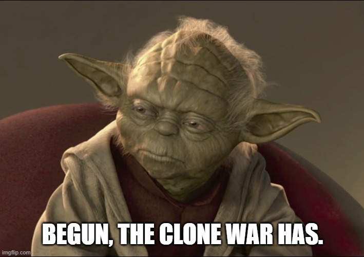 Yoda Begun The Clone War Has | BEGUN, THE CLONE WAR HAS. | image tagged in yoda begun the clone war has | made w/ Imgflip meme maker