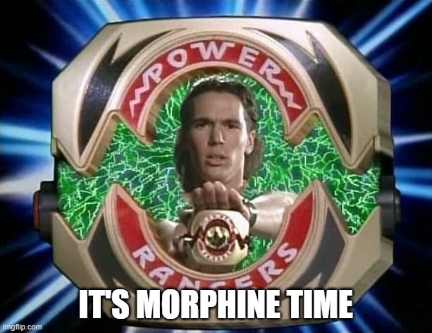 If you get it, you get it. | IT'S MORPHINE TIME | image tagged in tommy green morphin time | made w/ Imgflip meme maker