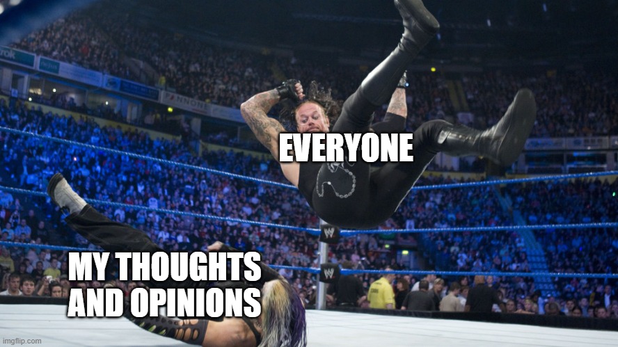 Meme Smackdown | EVERYONE; MY THOUGHTS AND OPINIONS | image tagged in meme smackdown | made w/ Imgflip meme maker
