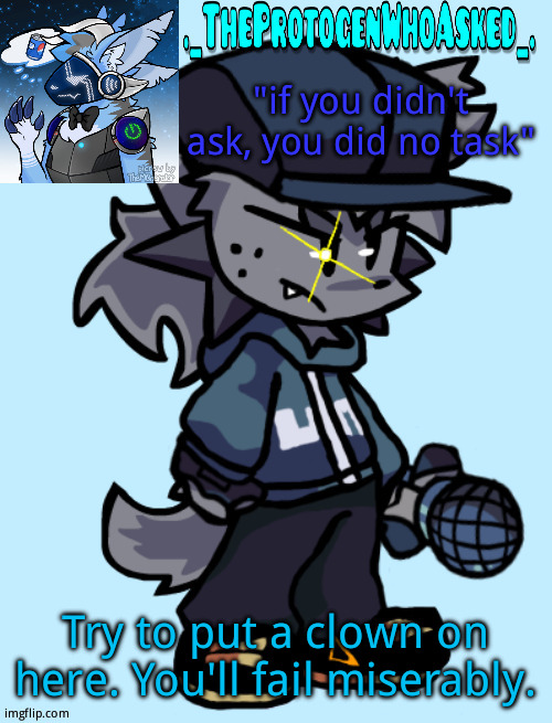 Theprotogenwhoasked tapi announcement temp | Try to put a clown on here. You'll fail miserably. | image tagged in theprotogenwhoasked tapi announcement temp | made w/ Imgflip meme maker