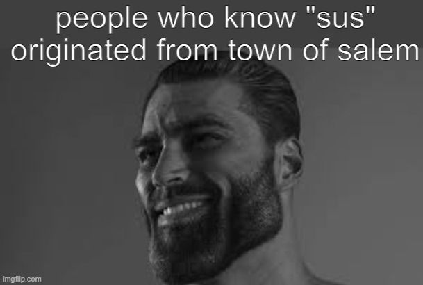 origins | people who know "sus" originated from town of salem | image tagged in townofsalem,amongus,meme,sus | made w/ Imgflip meme maker
