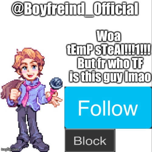 'Boyfreind' lmao |  Woa
tEmP sTeAl!!!1!!! But fr who TF is this guy lmao | image tagged in senpai | made w/ Imgflip meme maker