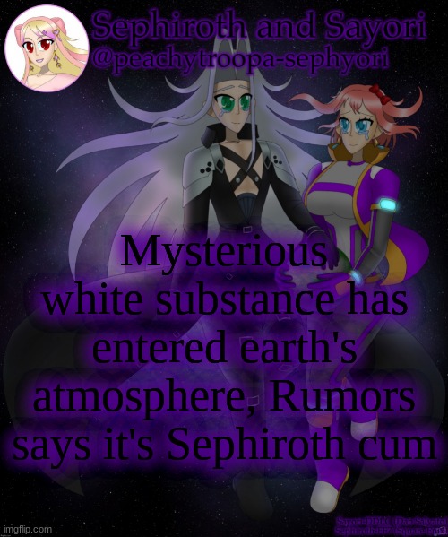 Sayori and Sephiroth | Mysterious white substance has entered earth's atmosphere, Rumors says it's Sephiroth cum | image tagged in sayori and sephiroth | made w/ Imgflip meme maker