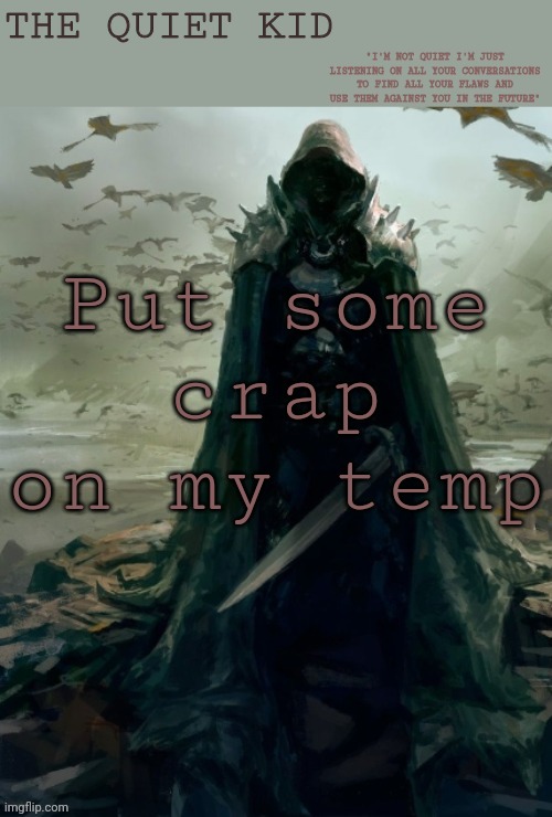 Quiet kid | Put some crap on my temp | image tagged in quiet kid | made w/ Imgflip meme maker