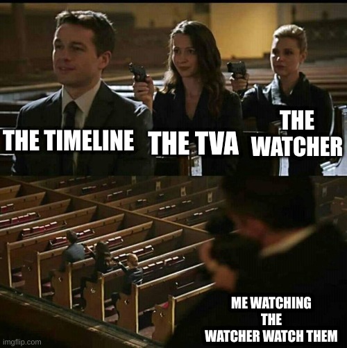 Church gun | THE TVA; THE TIMELINE; THE WATCHER; ME WATCHING THE WATCHER WATCH THEM | image tagged in church gun | made w/ Imgflip meme maker