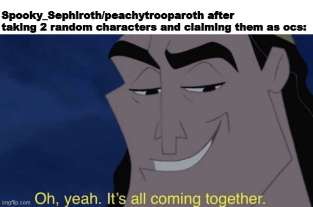 we do a miniscule amount of tomfoolery | Spooky_Sephiroth/peachytrooparoth after taking 2 random characters and claiming them as ocs: | made w/ Imgflip meme maker