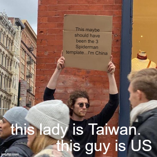 You're Asian | This maybe should have been the 3 Spiderman template...I'm China; this lady is Taiwan.              this guy is US | image tagged in memes,guy holding cardboard sign,wtf | made w/ Imgflip meme maker
