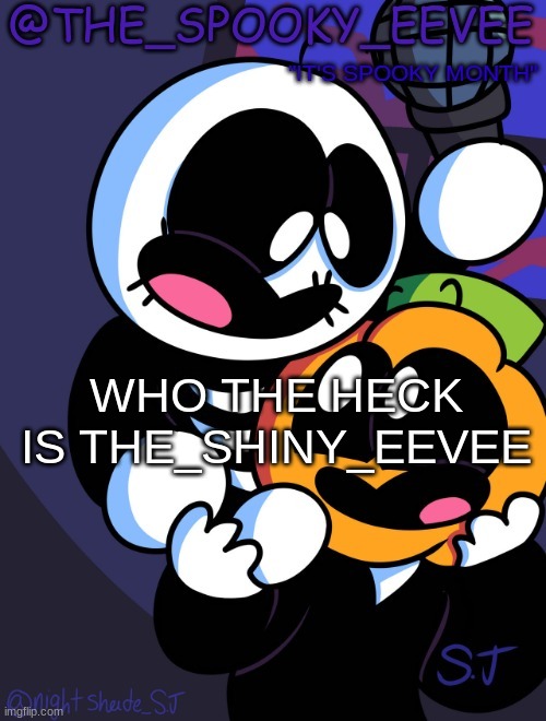 The_Spooky_Eevee | WHO THE HECK IS THE_SHINY_EEVEE | image tagged in the_spooky_eevee | made w/ Imgflip meme maker